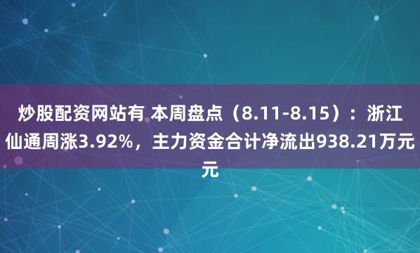 炒股配资网站有 本周盘点（8.11-8.15）：浙江仙通周涨3.92%，主力资金合计净流出938.21万元